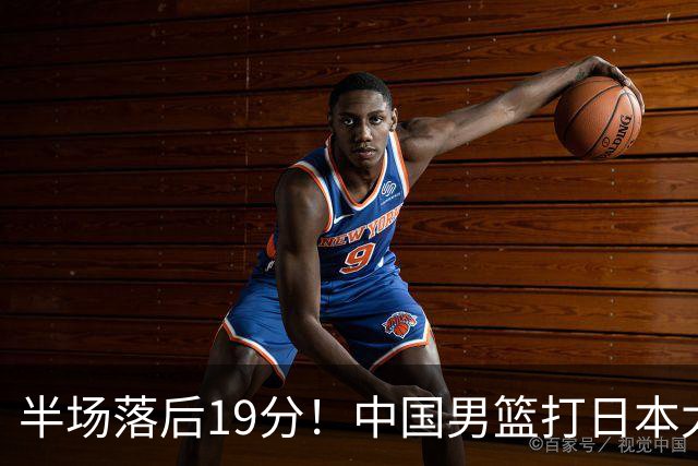 半场落后19分！中国男篮打日本太被动，老问题全暴露，郭士强拿啥翻盘？